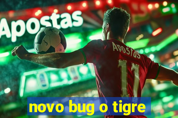 novo bug o tigre